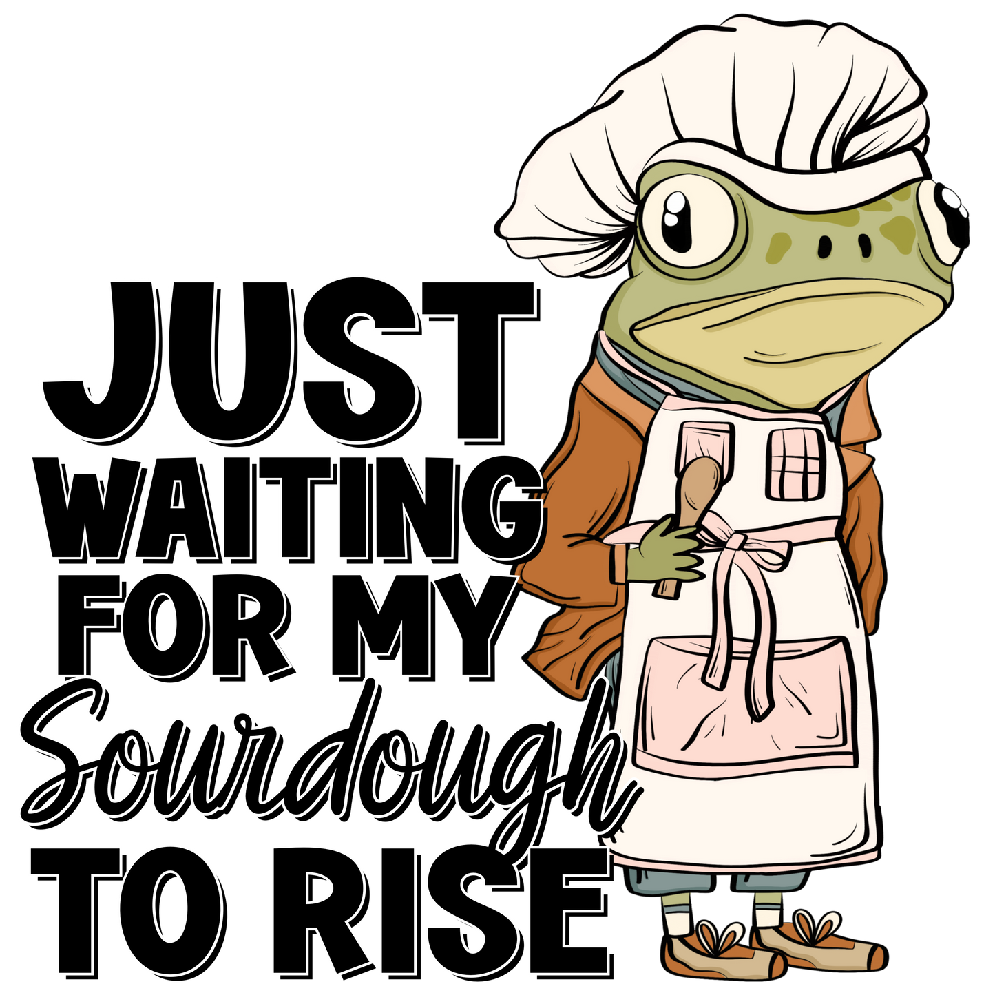 Just Waiting for My Sourdough to Rise DTF Transfer