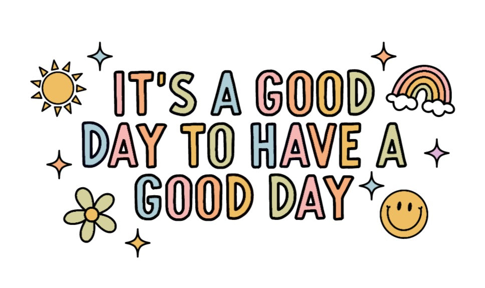 It's a Good Day to Have a Good Day DTF Transfer