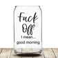 Fuck Off, I Mean Good Morning Glass Can