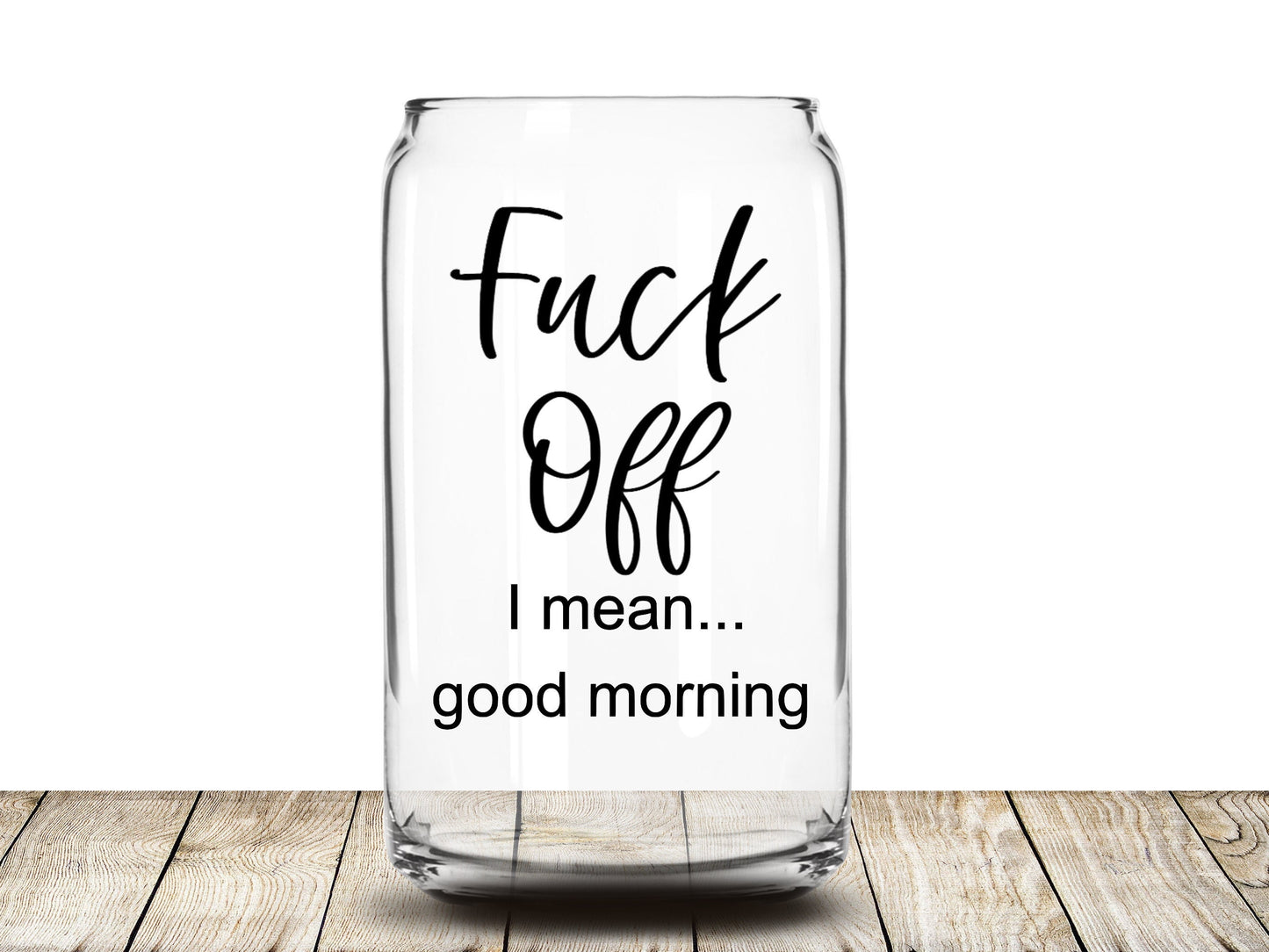 Fuck Off, I Mean Good Morning Glass Can