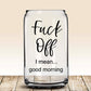 Fuck Off, I Mean Good Morning Glass Can