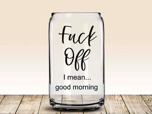 Fuck Off, I Mean Good Morning Glass Can