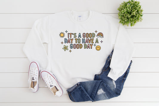 It's A Good Day to Have A Good Day Sweatshirt/Shirt